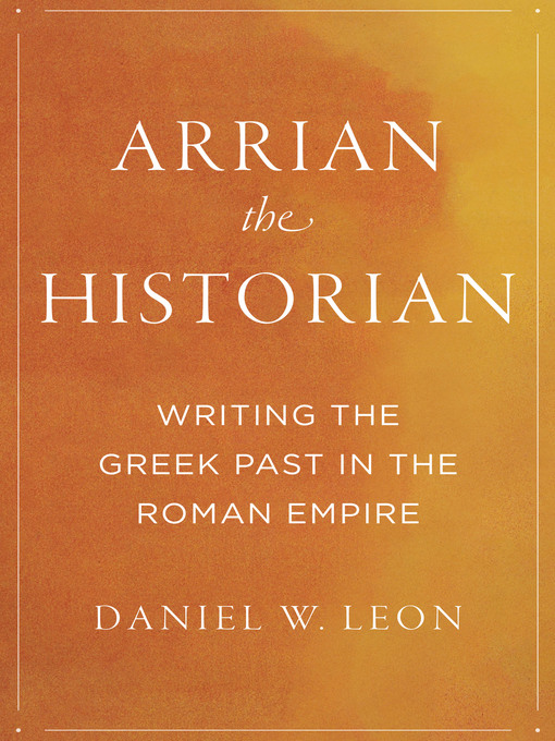 Title details for Arrian the Historian by Daniel W. Leon - Available